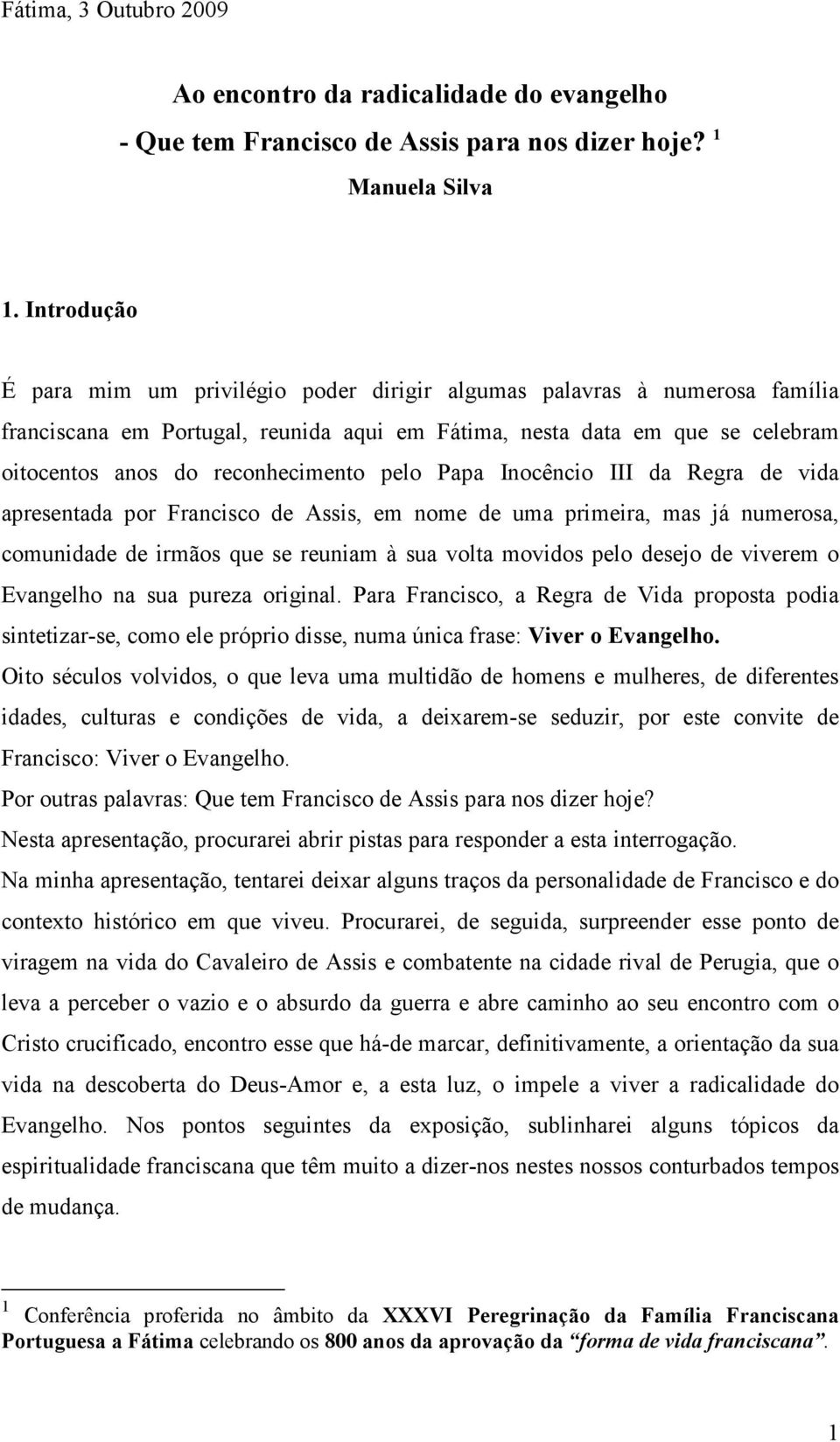 pelo Papa Inocêncio III da Regra de vida apresentada por Francisco de Assis, em nome de uma primeira, mas já numerosa, comunidade de irmãos que se reuniam à sua volta movidos pelo desejo de viverem o