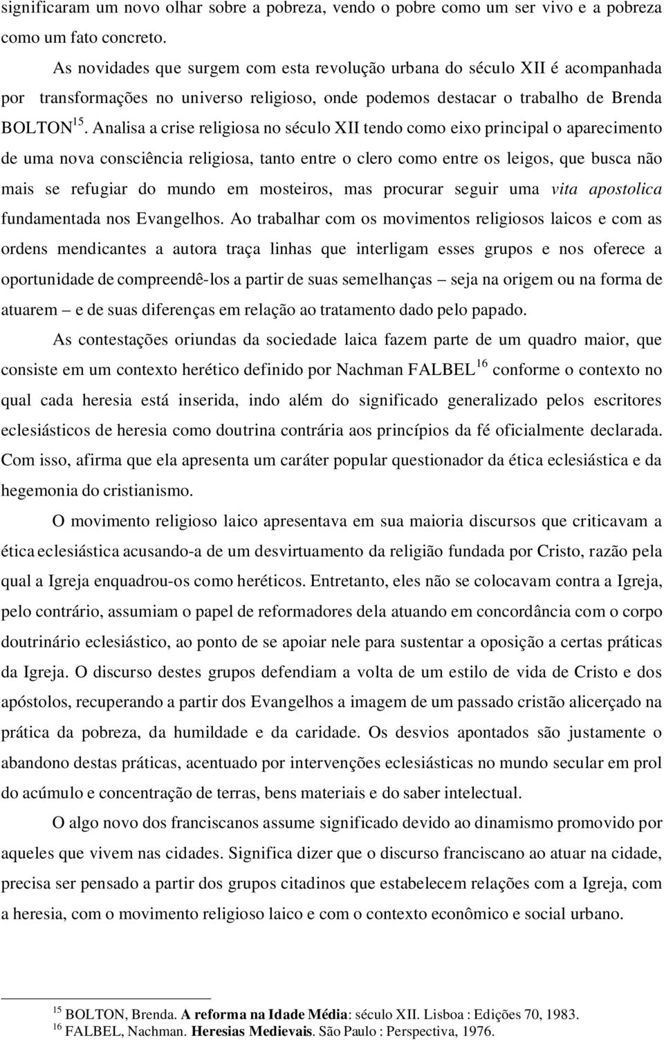 Analisa a crise religiosa no século XII tendo como eixo principal o aparecimento de uma nova consciência religiosa, tanto entre o clero como entre os leigos, que busca não mais se refugiar do mundo