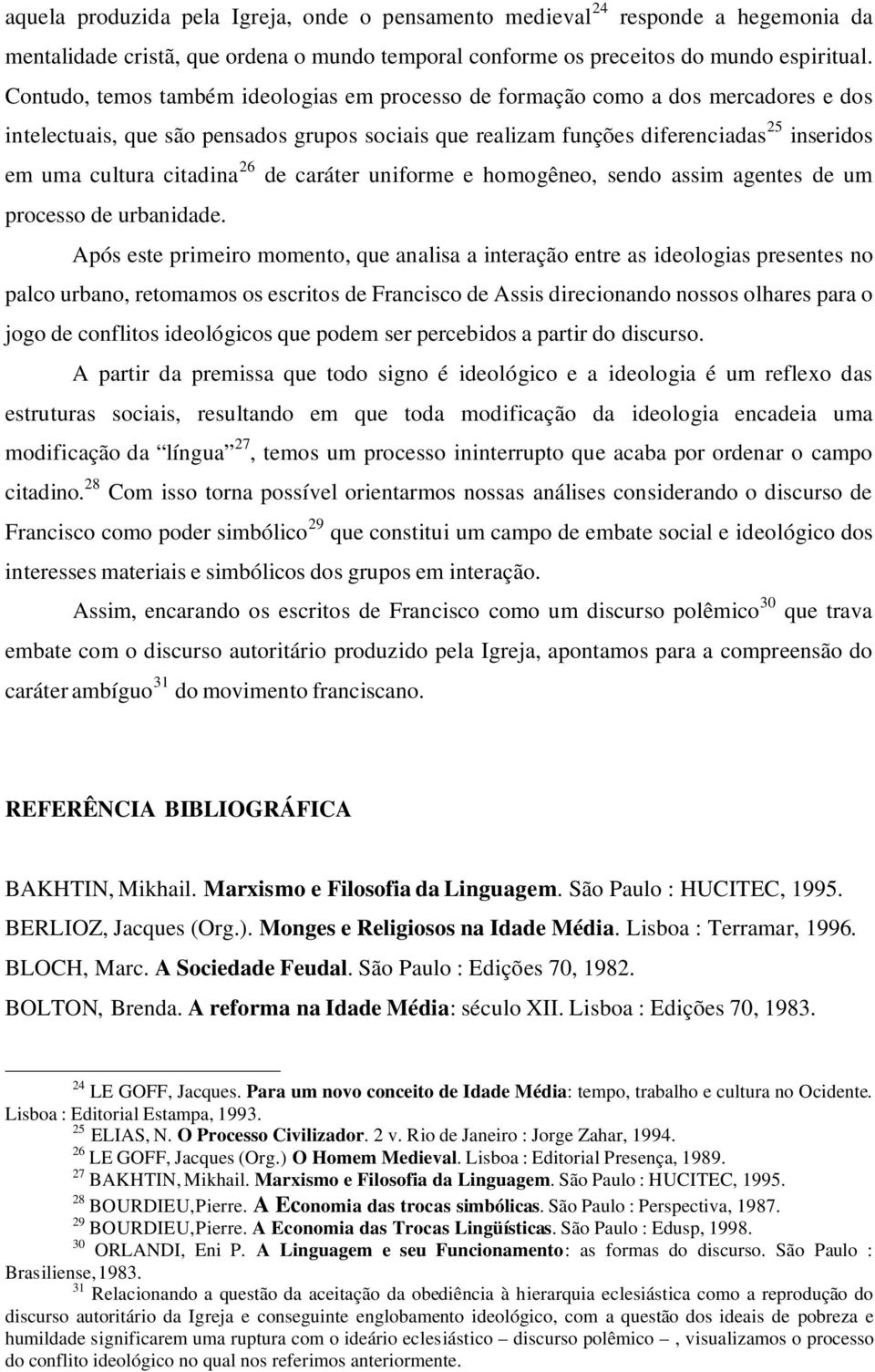 citadina 26 de caráter uniforme e homogêneo, sendo assim agentes de um processo de urbanidade.