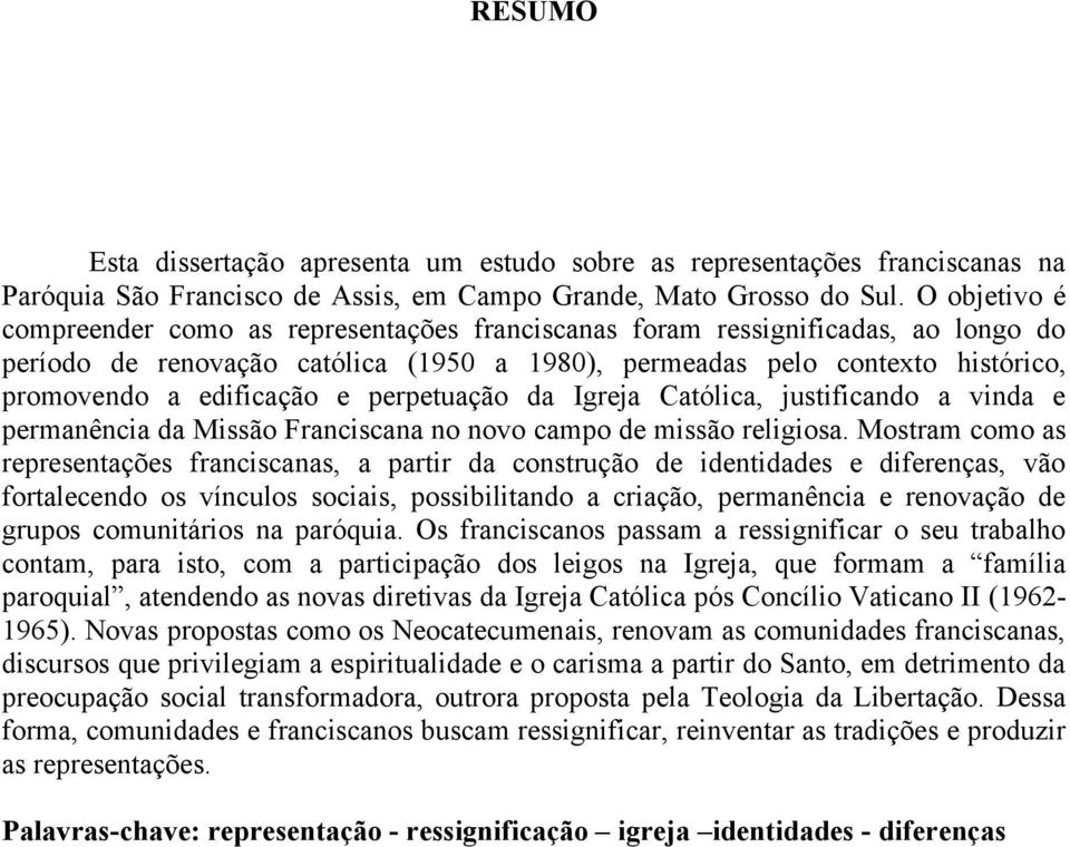 e perpetuação da Igreja Católica, justificando a vinda e permanência da Missão Franciscana no novo campo de missão religiosa.