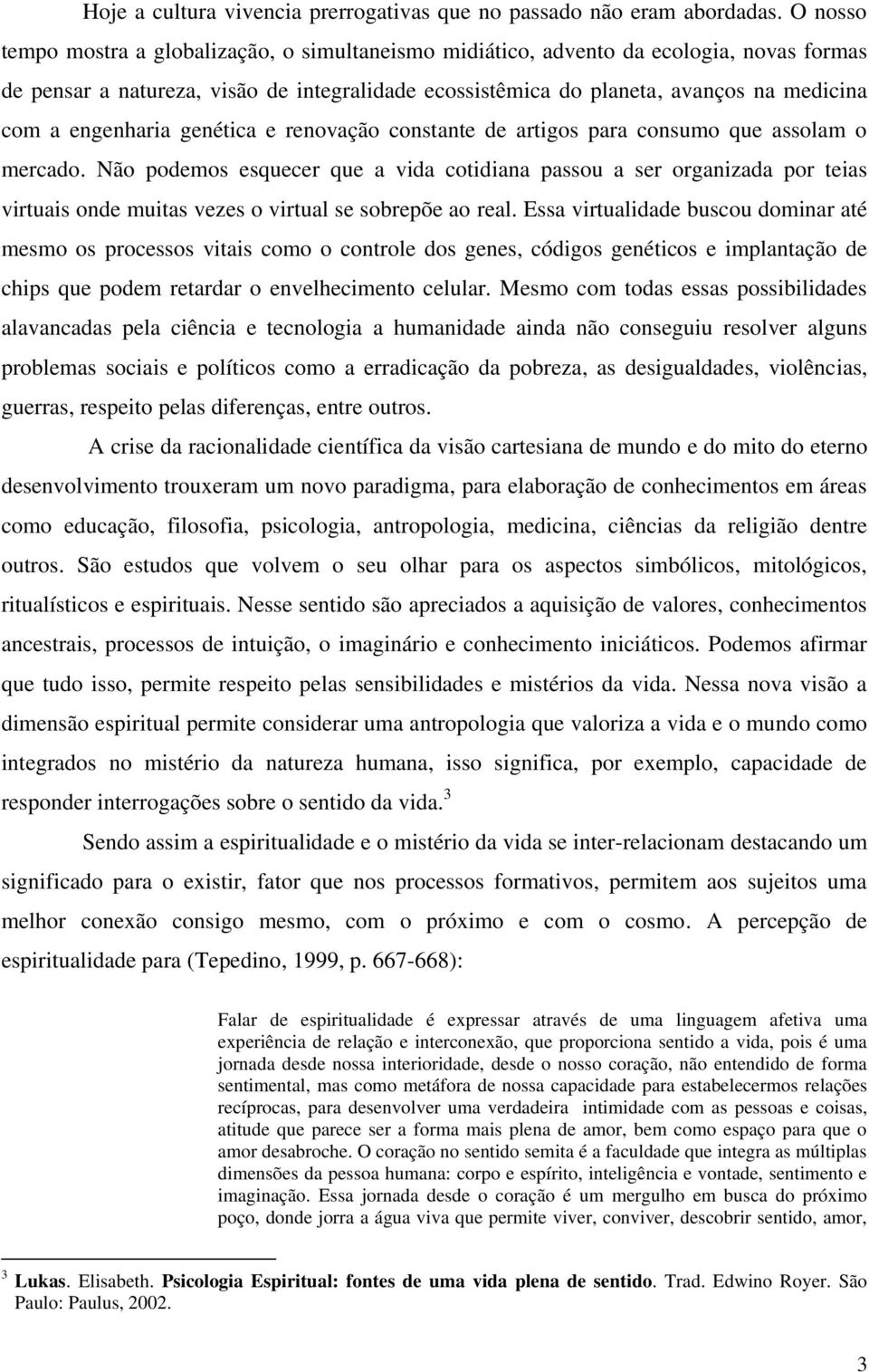 engenharia genética e renovação constante de artigos para consumo que assolam o mercado.