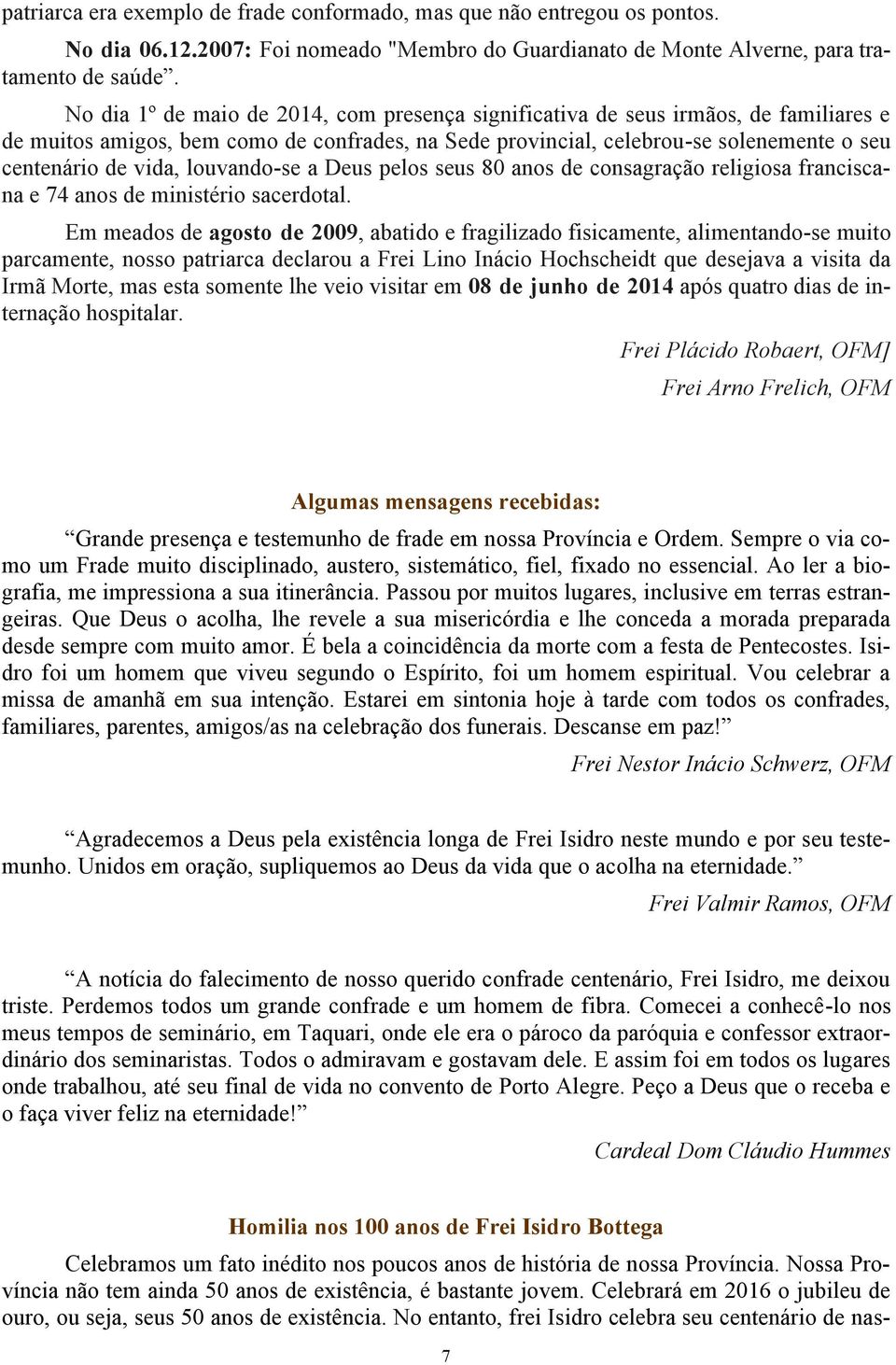 louvando-se a Deus pelos seus 80 anos de consagração religiosa franciscana e 74 anos de ministério sacerdotal.