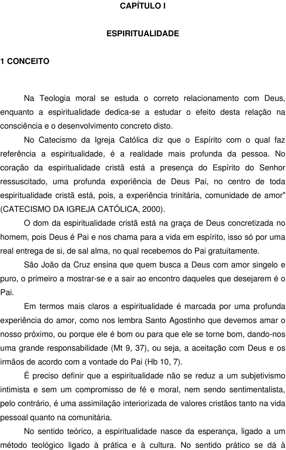 No coração da espiritualidade cristã está a presença do Espírito do Senhor ressuscitado, uma profunda experiência de Deus Pai, no centro de toda espiritualidade cristã está, pois, a experiência