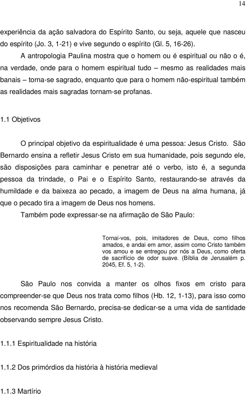 não-espiritual também as realidades mais sagradas tornam-se profanas. 1.1 Objetivos O principal objetivo da espiritualidade é uma pessoa: Jesus Cristo.