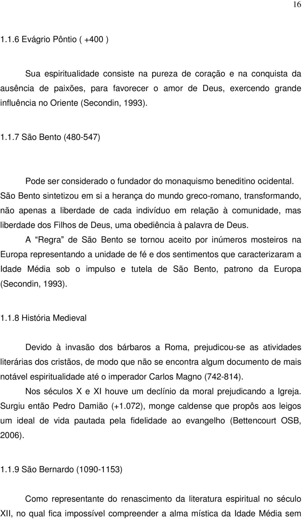 São Bento sintetizou em si a herança do mundo greco-romano, transformando, não apenas a liberdade de cada indivíduo em relação à comunidade, mas liberdade dos Filhos de Deus, uma obediência à palavra