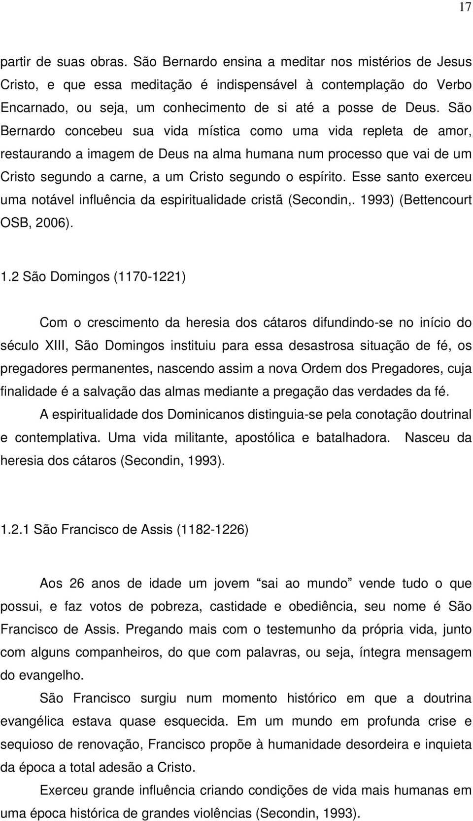 São Bernardo concebeu sua vida mística como uma vida repleta de amor, restaurando a imagem de Deus na alma humana num processo que vai de um Cristo segundo a carne, a um Cristo segundo o espírito.