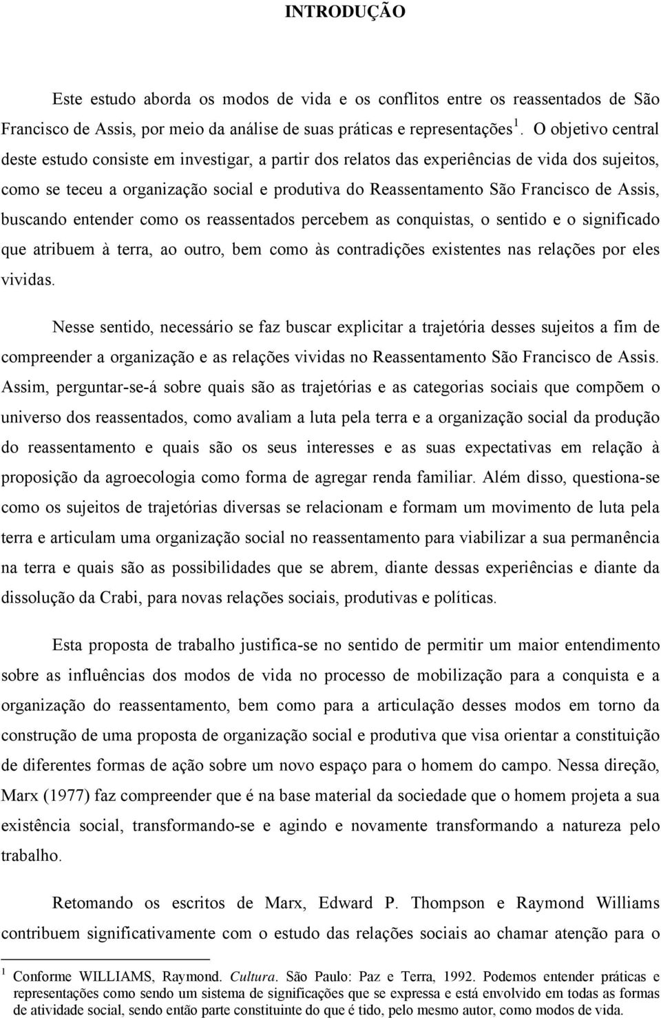 Assis, buscando entender como os reassentados percebem as conquistas, o sentido e o significado que atribuem à terra, ao outro, bem como às contradições existentes nas relações por eles vividas.