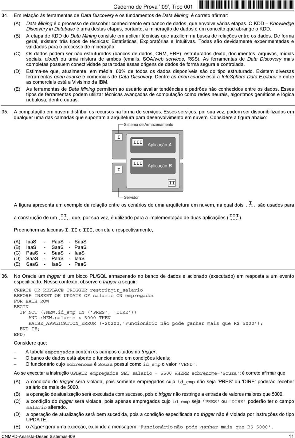 A etapa de KDD do Data Mining consiste em aplicar técnicas que auxiliem na busca de relações entre os dados. De forma geral, existem três tipos de técnicas: Estatísticas, Exploratórias e Intuitivas.