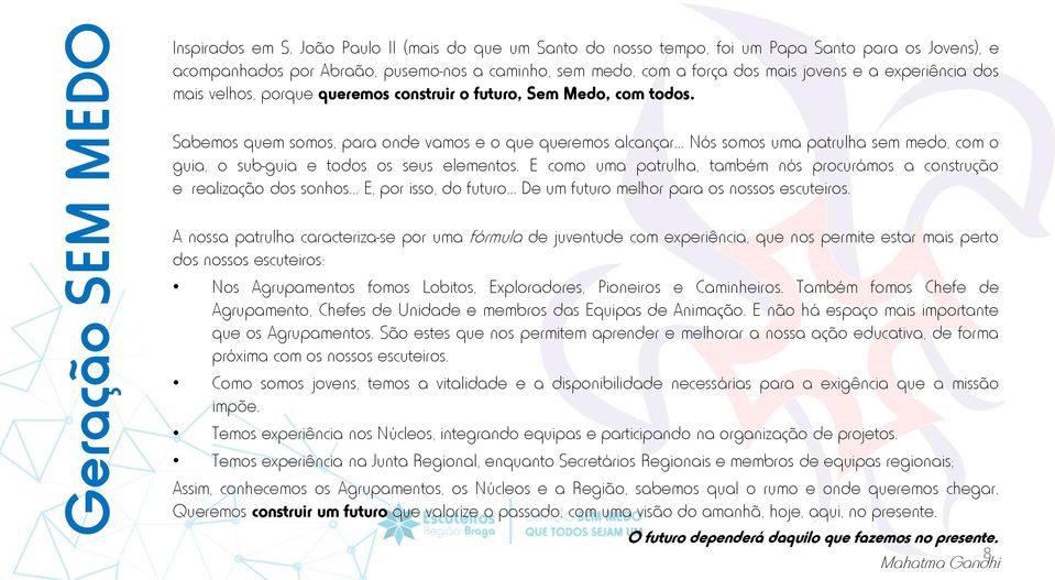 velhos, porque queremos construir o futuro, Sem Medo, com todos. Sabemos quem somos, para onde vamos e o que queremos alcançar.