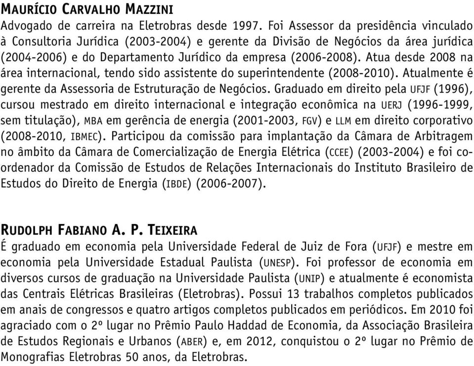 Atua desde 2008 na área internacional, tendo sido assistente do superintendente (2008-2010). Atualmente é gerente da Assessoria de Estruturação de Negócios.