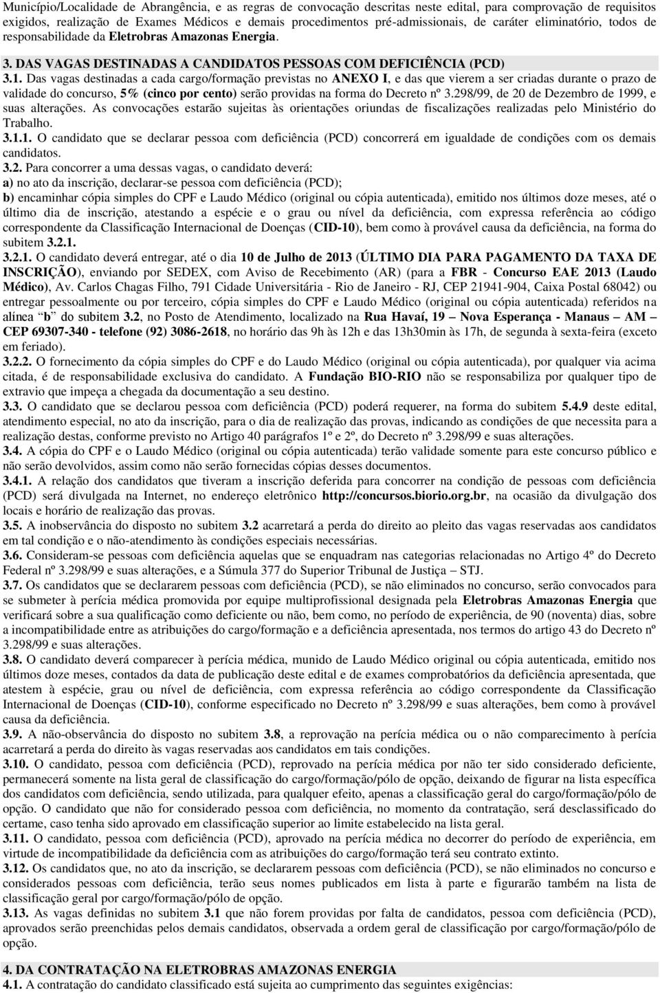 Das vagas destinadas a cada cargo/formação previstas no ANEXO I, e das que vierem a ser criadas durante o prazo de validade do concurso, 5% (cinco por cento) serão providas na forma do Decreto nº 3.