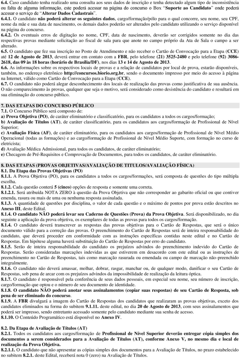 O candidato não poderá alterar os seguintes dados, cargo/formação/pólo para o qual concorre, seu nome, seu CPF, nome da mãe e sua data de nascimento, os demais dados poderão ser alterados pelo