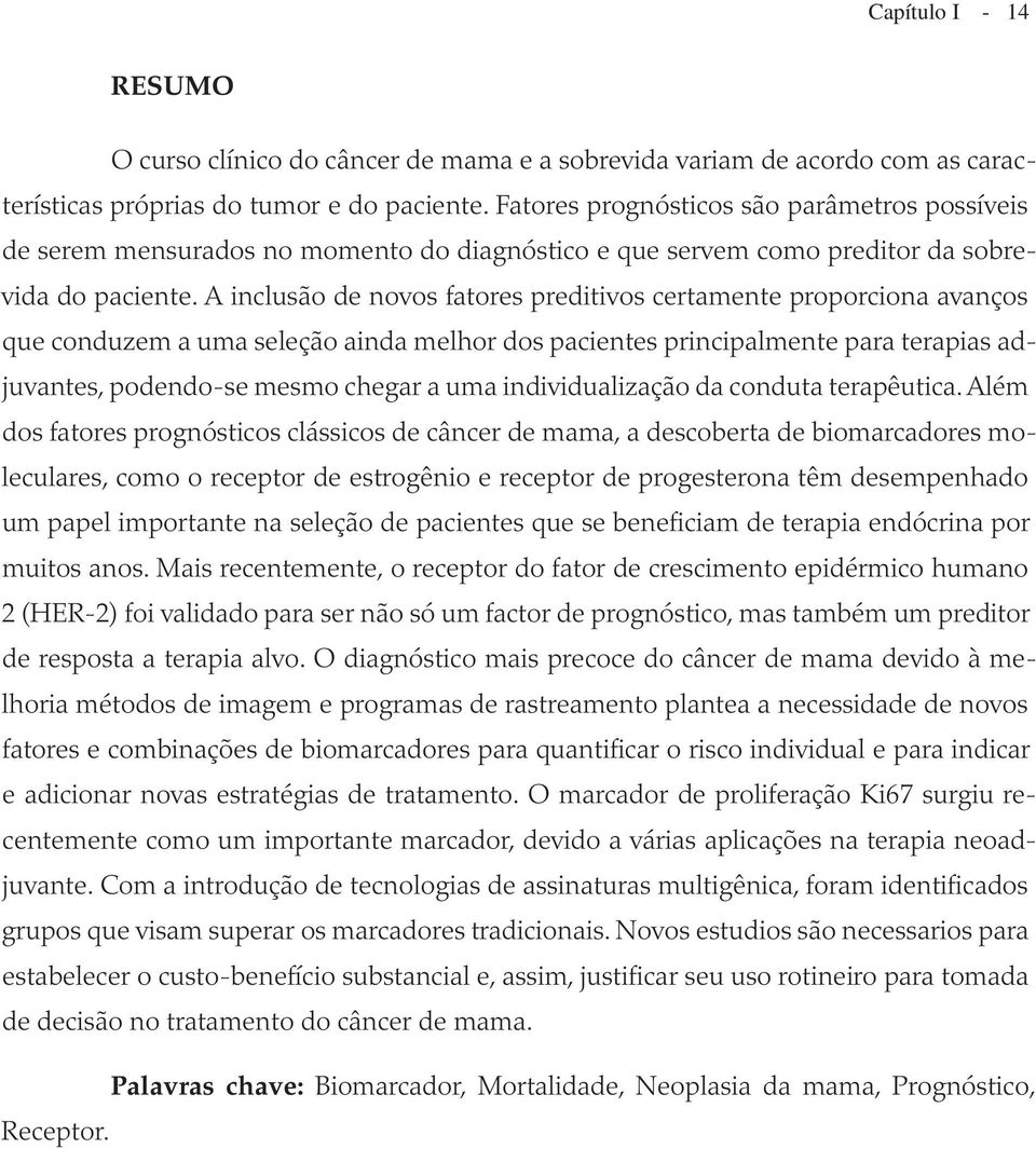 A inclusão de novos fatores preditivos certamente proporciona avanços que conduzem a uma seleção ainda melhor dos pacientes principalmente para terapias adjuvantes, podendo-se mesmo chegar a uma