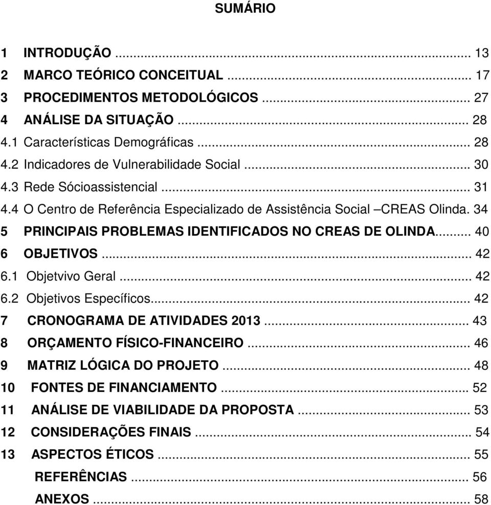 .. 40 6 OBJETIVOS... 42 6.1 Objetvivo Geral... 42 6.2 Objetivos Específicos... 42 7 CRONOGRAMA DE ATIVIDADES 2013... 43 8 ORÇAMENTO FÍSICO-FINANCEIRO... 46 9 MATRIZ LÓGICA DO PROJETO.