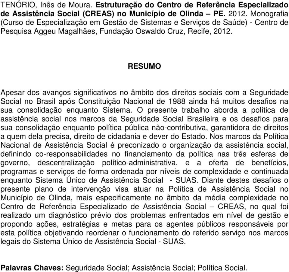 RESUMO Apesar dos avanços significativos no âmbito dos direitos sociais com a Seguridade Social no Brasil após Constituição Nacional de 1988 ainda há muitos desafios na sua consolidação enquanto