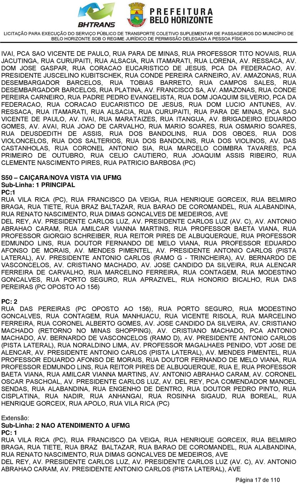 AMAZONAS, RUA DESEMBARGADOR BARCELOS, RUA TOBIAS BARRETO, RUA CAMPOS SALES, RUA DESEMBARGADOR BARCELOS, RUA PLATINA, AV. FRANCISCO SA, AV.