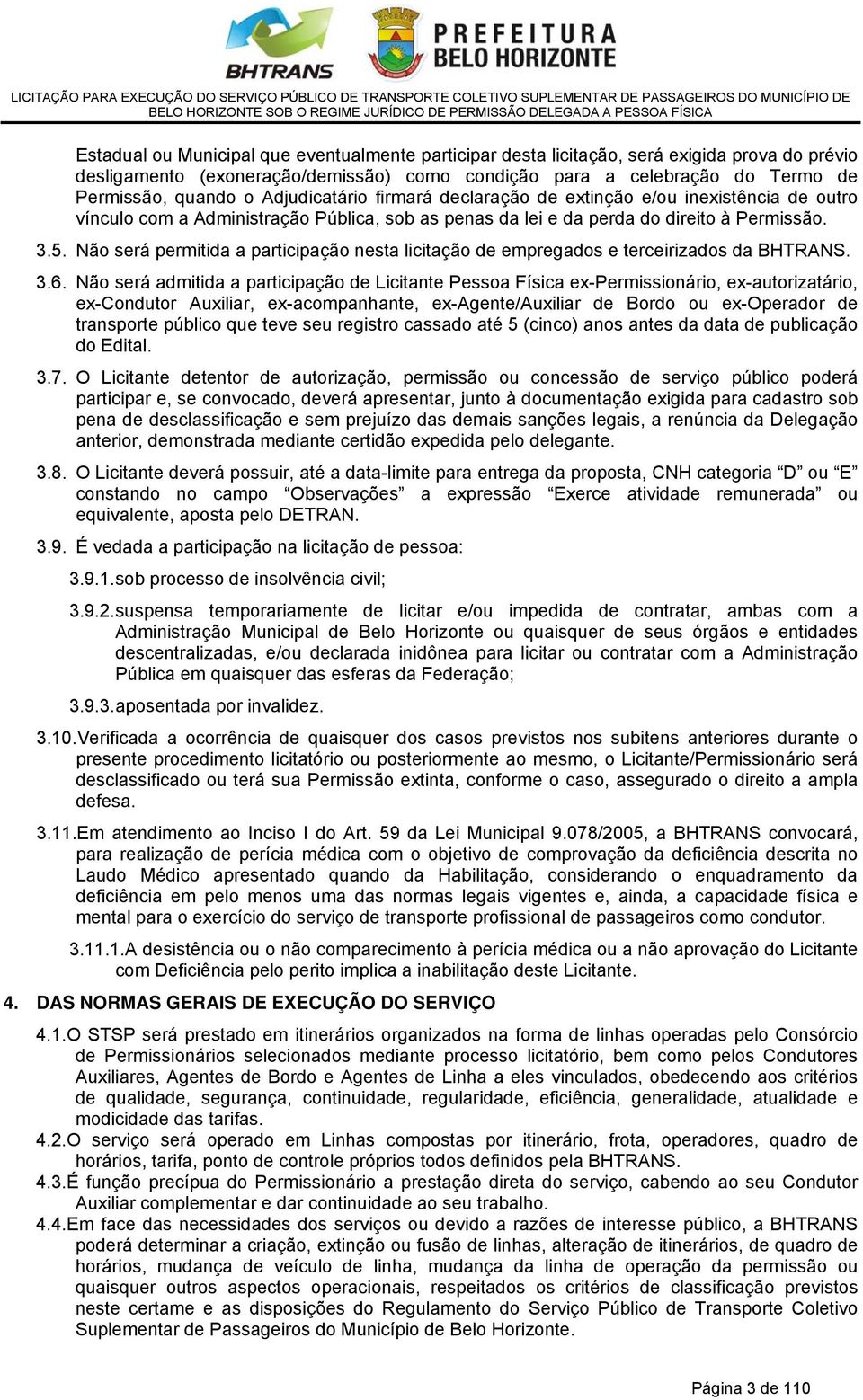 Não será permitida a participação nesta licitação de empregados e terceirizados da BHTRANS. 3.6.