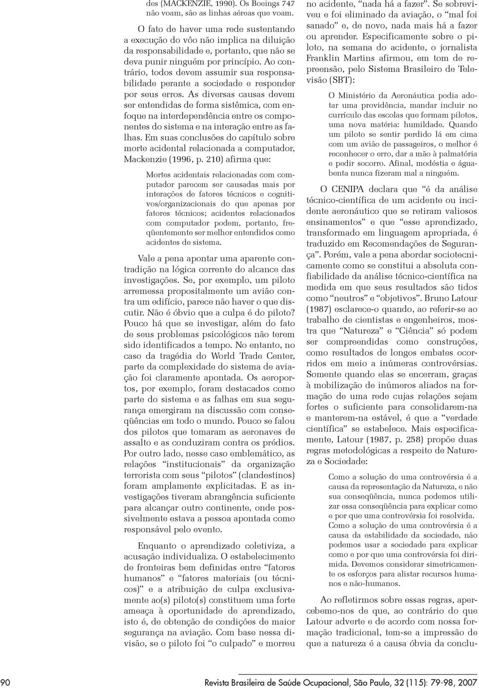 Ao contrário, todos devem assumir sua responsabilidade perante a sociedade e responder por seus erros.