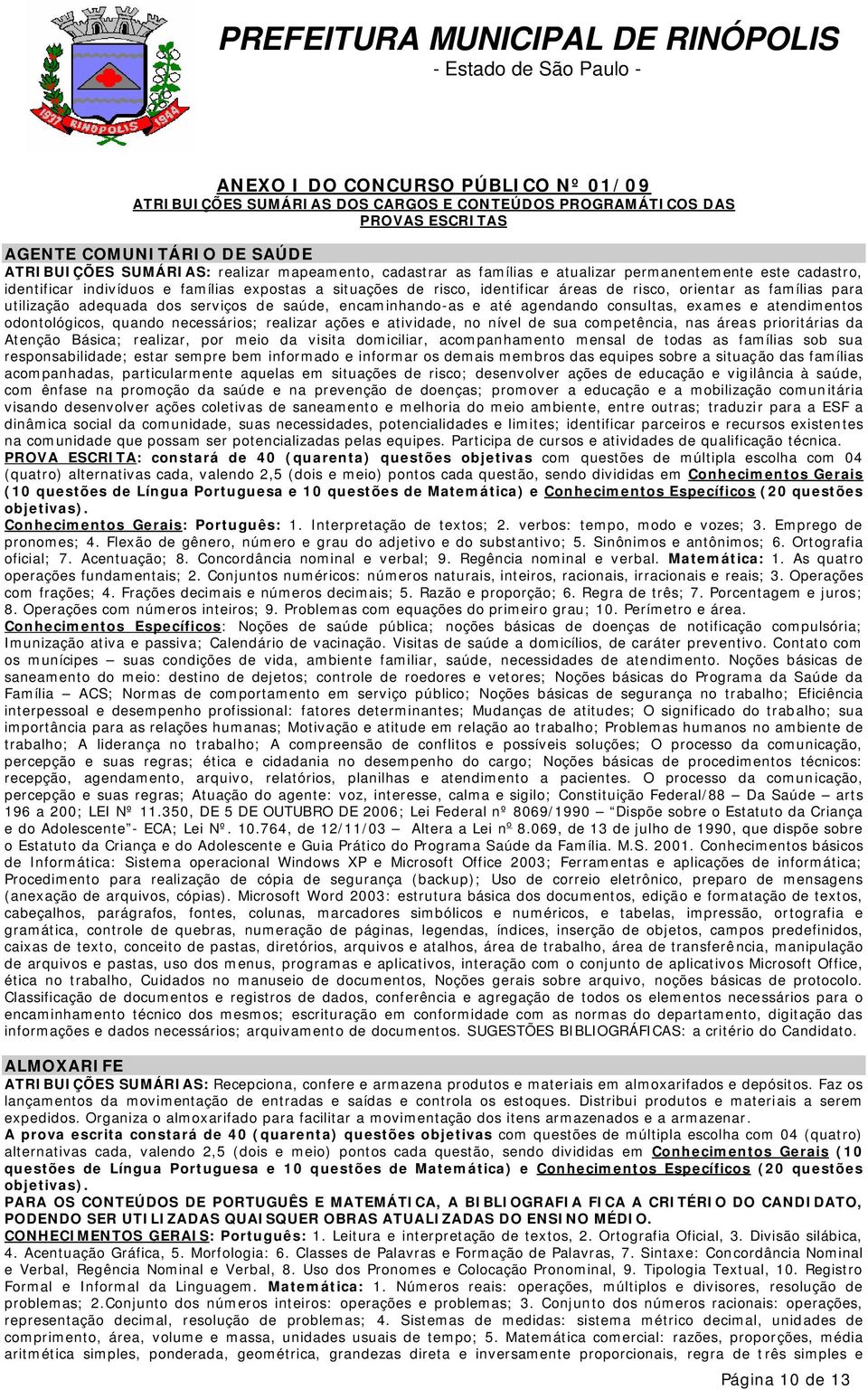 encaminhando-as e até agendando consultas, exames e atendimentos odontológicos, quando necessários; realizar ações e atividade, no nível de sua competência, nas áreas prioritárias da Atenção Básica;