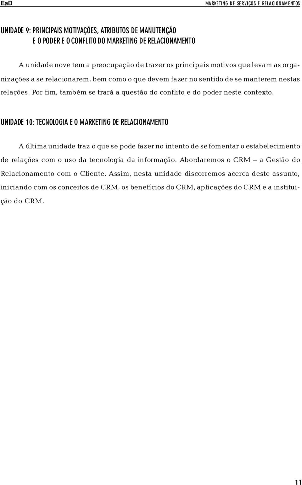 UNIDADE 10: TECNOLOGIA E O MARKETING DE RELACIONAMENTO A última unidade traz o que se pode fazer no intento de se fomentar o estabelecimento de relações com o uso da tecnologia da informação.