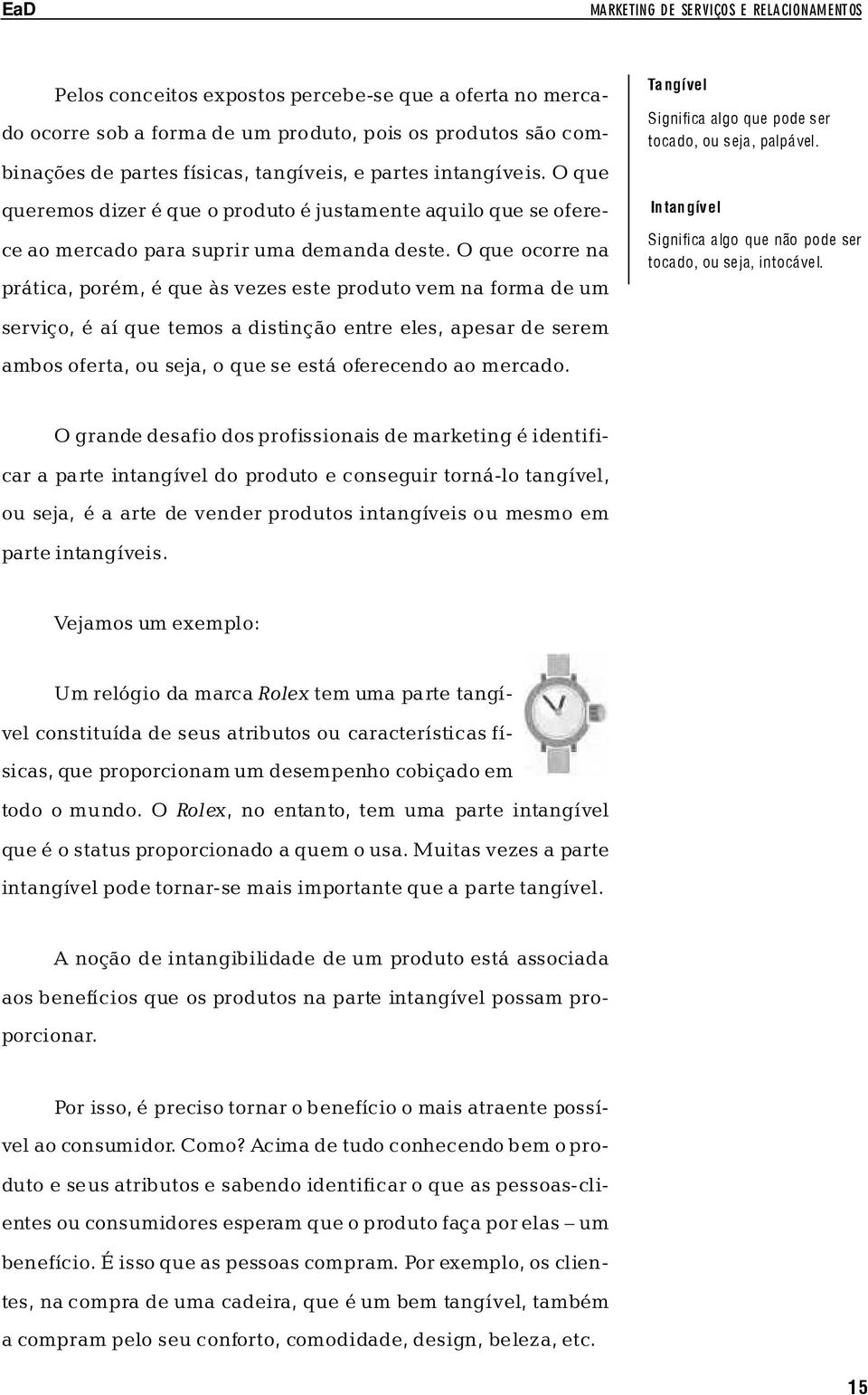 O que ocorre na prática, porém, é que às vezes este produto vem na forma de um Ta ngível Significa algo que pode ser tocado, ou seja, palpável.