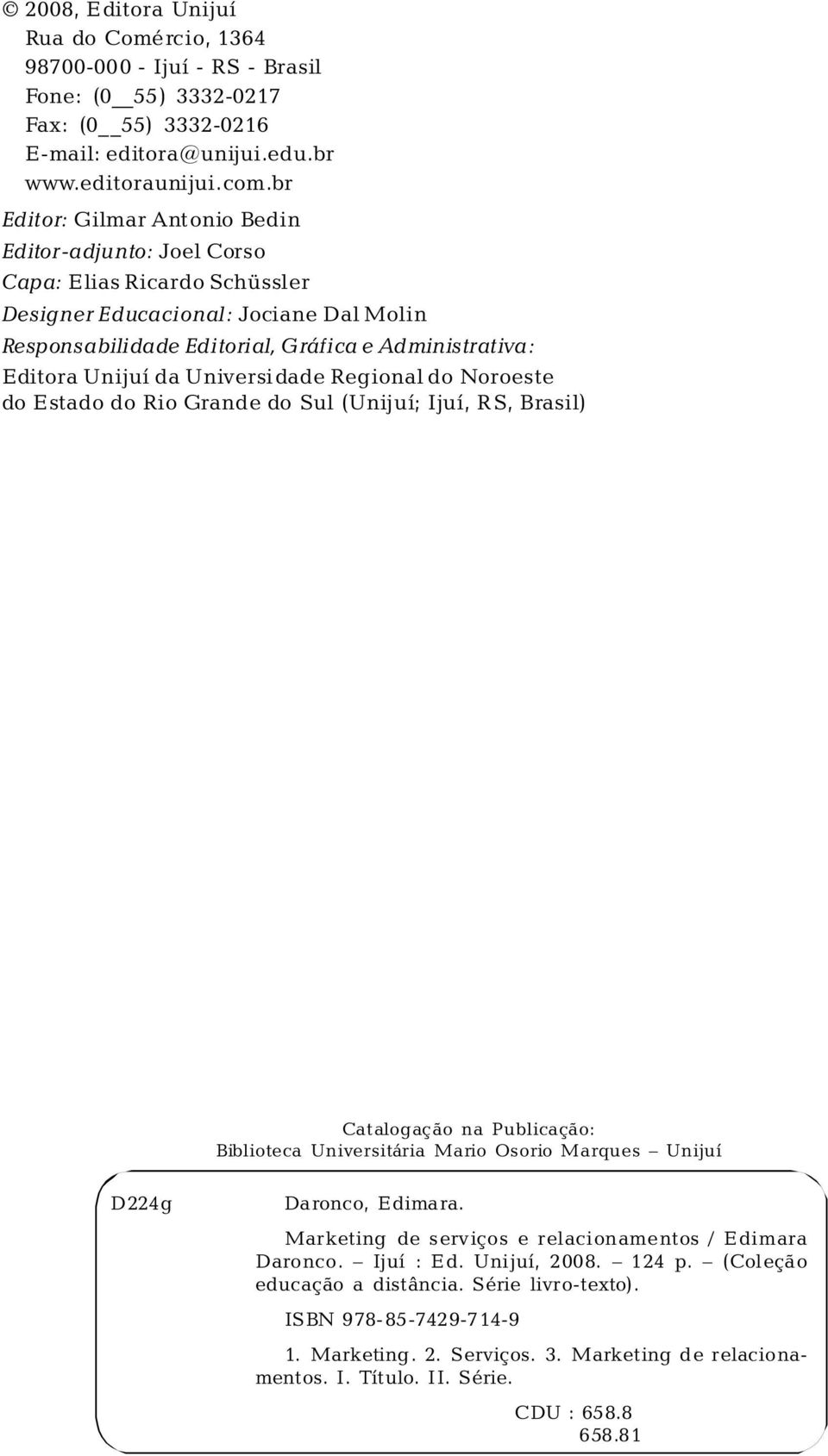 da Universi dade Regional do Noroeste do Estado do Rio Grande do Sul (Unijuí; Ijuí, RS, Brasil) Catalogação na Publicação: Biblioteca Universitária Mario Osorio Marques Unijuí D224g Daronco, Edimara.