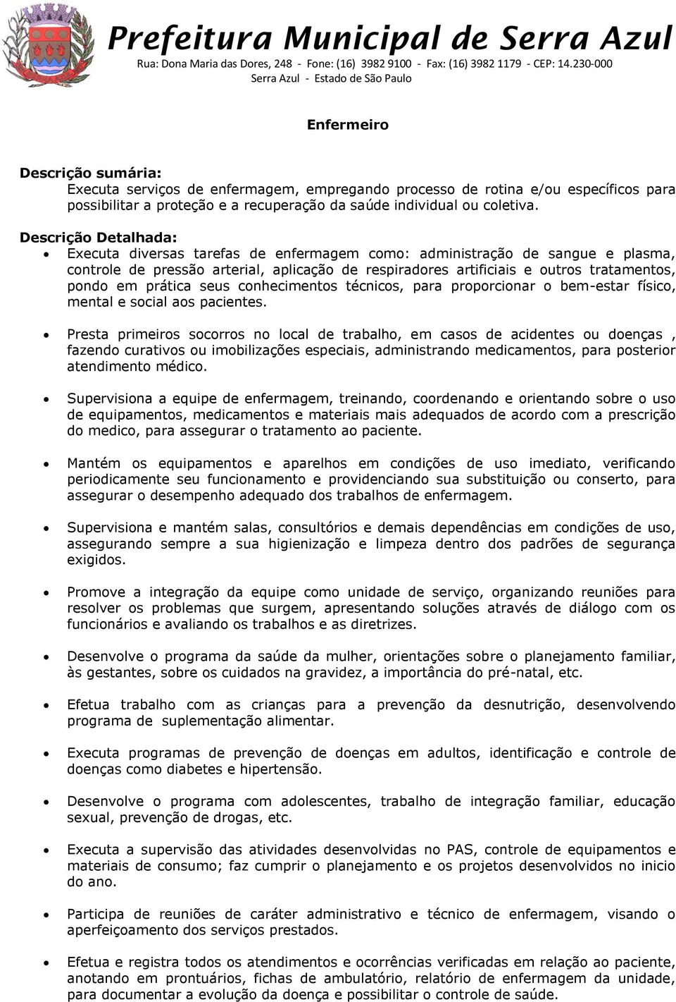 prática seus conhecimentos técnicos, para proporcionar o bem-estar físico, mental e social aos pacientes.