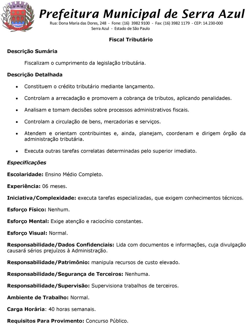 Controlam a circulação de bens, mercadorias e serviços. Atendem e orientam contribuintes e, ainda, planejam, coordenam e dirigem órgão da administração tributária.