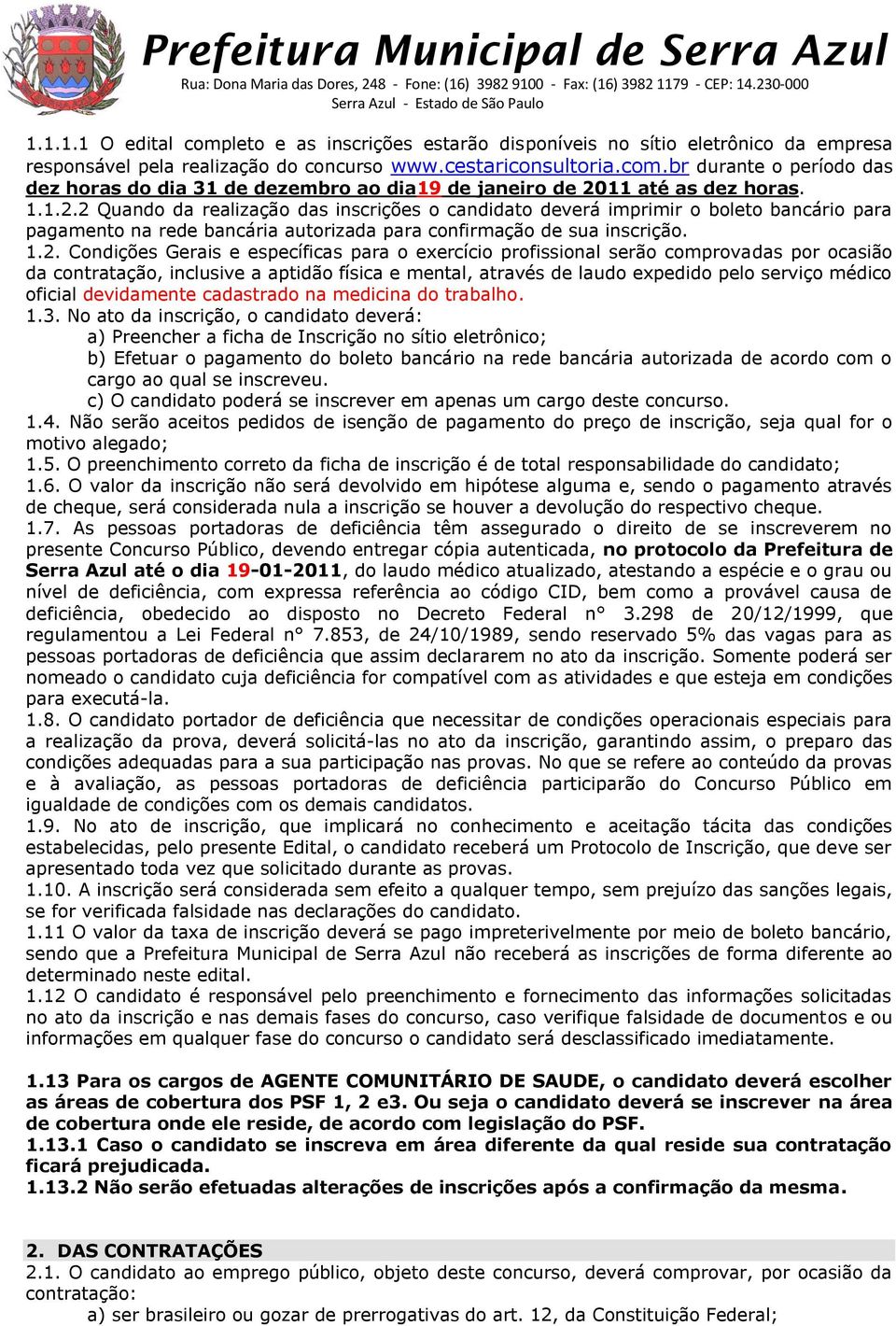 2 Quando da realização das inscrições o candidato deverá imprimir o boleto bancário para pagamento na rede bancária autorizada para confirmação de sua inscrição. 1.2. Condições Gerais e específicas