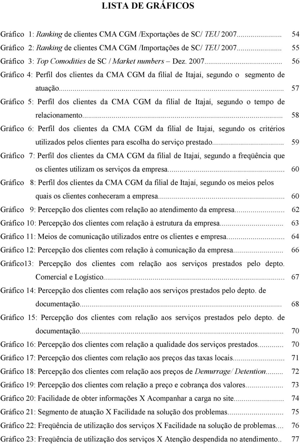 .. 57 Gráfico 5: Perfil dos clientes da CMA CGM da filial de Itajaí, segundo o tempo de relacionamento.