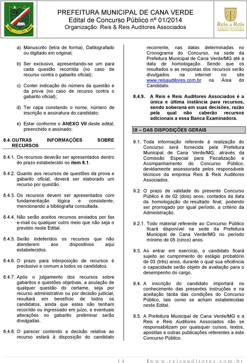 deste edital, preenchido e assinado; 8.4. OUTRAS INFORMAÇÕES SOBRE RECURSOS 8.4.1. Os recursos deverão ser apresentados dentro do prazo estabelecido no item 8.1. 8.4.2.