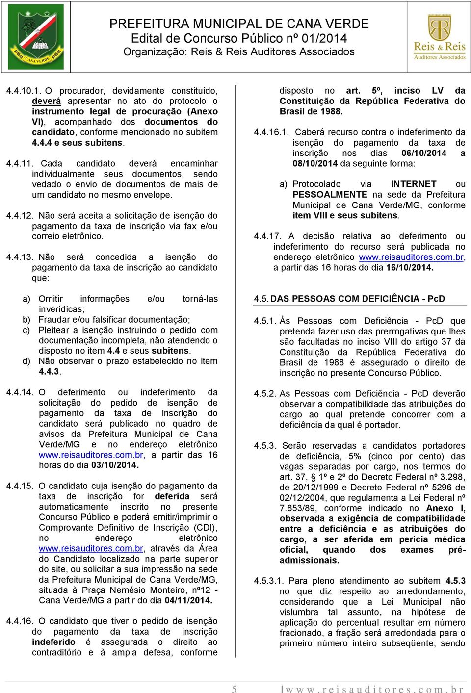 4.4.4 e seus subitens. 4.4.11. Cada candidato deverá encaminhar individualmente seus documentos, sendo vedado o envio de documentos de mais de um candidato no mesmo envelope. 4.4.12.