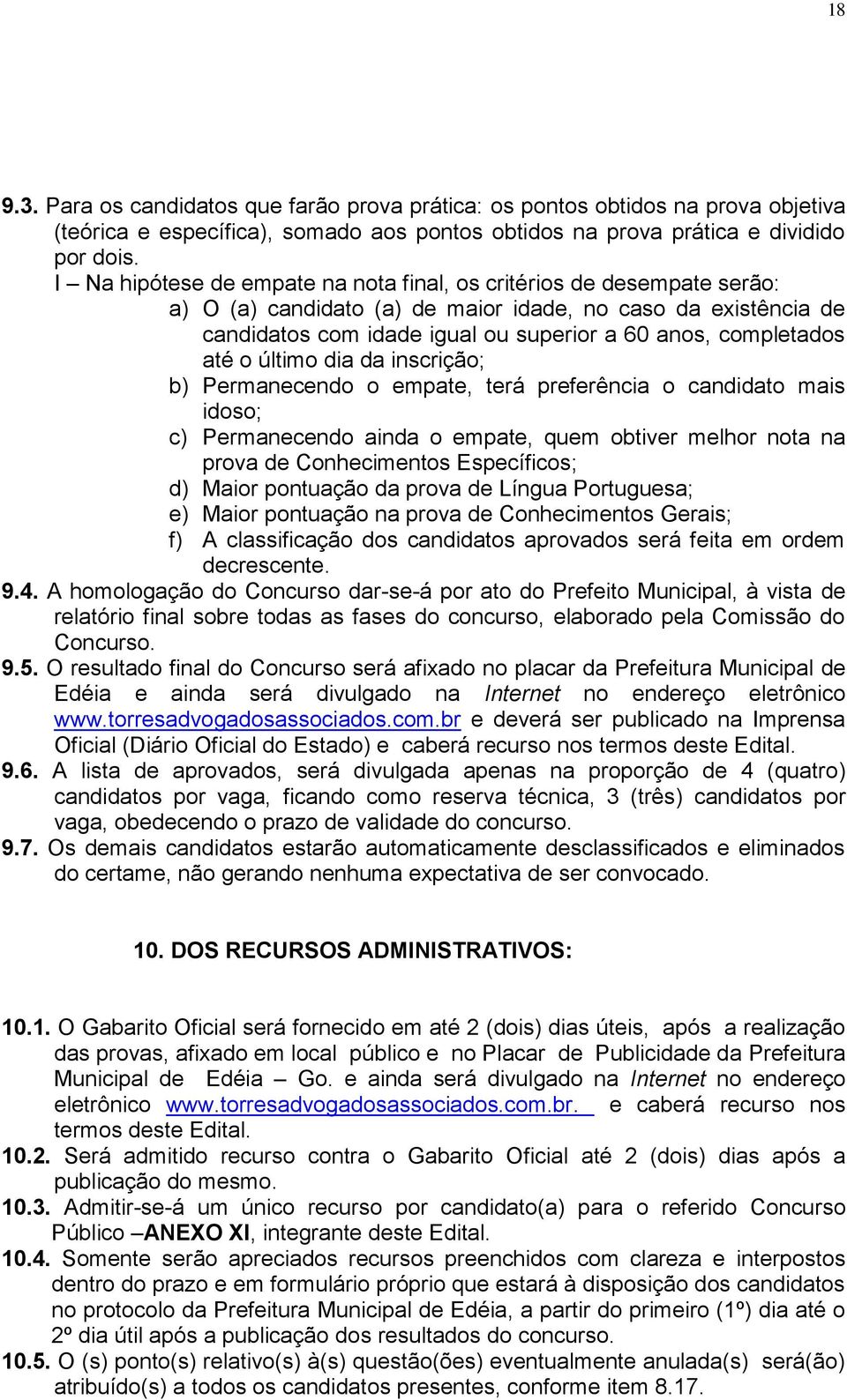 até o último dia da inscrição; b) Permanecendo o empate, terá preferência o candidato mais idoso; c) Permanecendo ainda o empate, quem obtiver melhor nota na prova de Conhecimentos Específicos; d)