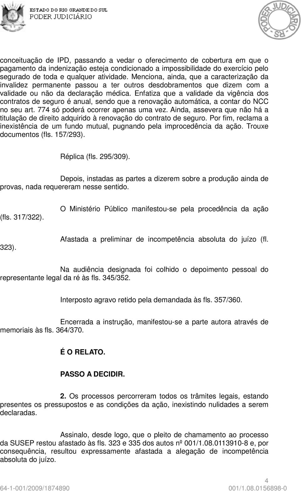 Enfatiza que a validade da vigência dos contratos de seguro é anual, sendo que a renovação automática, a contar do NCC no seu art. 774 só poderá ocorrer apenas uma vez.