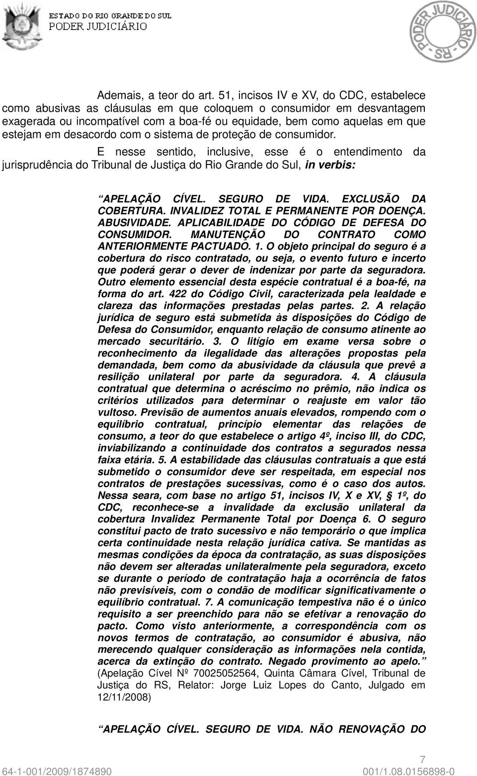 desacordo com o sistema de proteção de consumidor. E nesse sentido, inclusive, esse é o entendimento da jurisprudência do Tribunal de Justiça do Rio Grande do Sul, in verbis: APELAÇÃO CÍVEL.