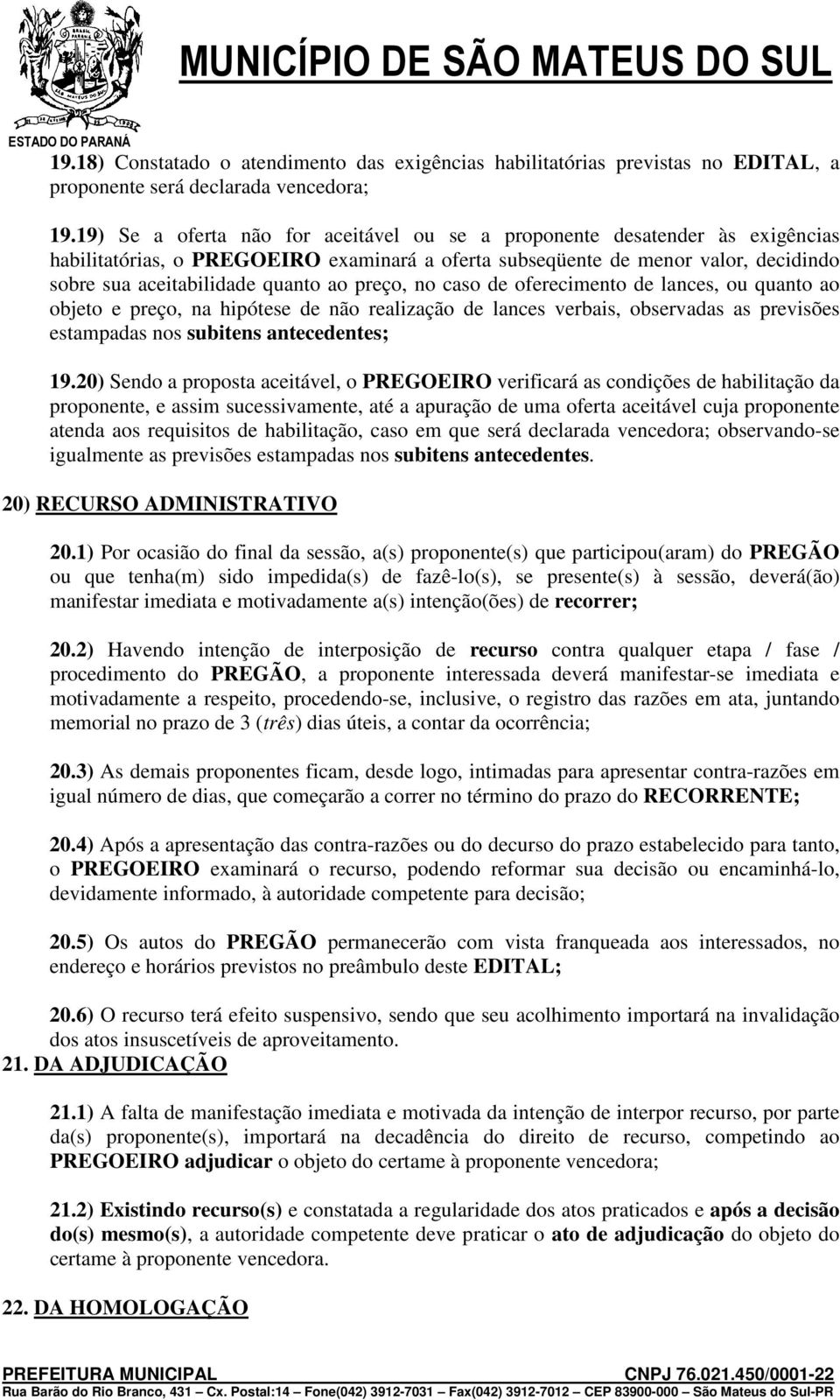 preço, no caso de oferecimento de lances, ou quanto ao objeto e preço, na hipótese de não realização de lances verbais, observadas as previsões estampadas nos subitens antecedentes; 19.