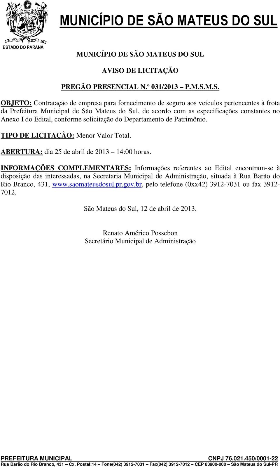 DO SUL AVISO DE LICITAÇÃO PREGÃO PRESENCIAL N.º 031/2013 P.M.S.M.S. OBJETO: Contratação de empresa para fornecimento de seguro aos veículos pertencentes à frota da Prefeitura Municipal de São Mateus