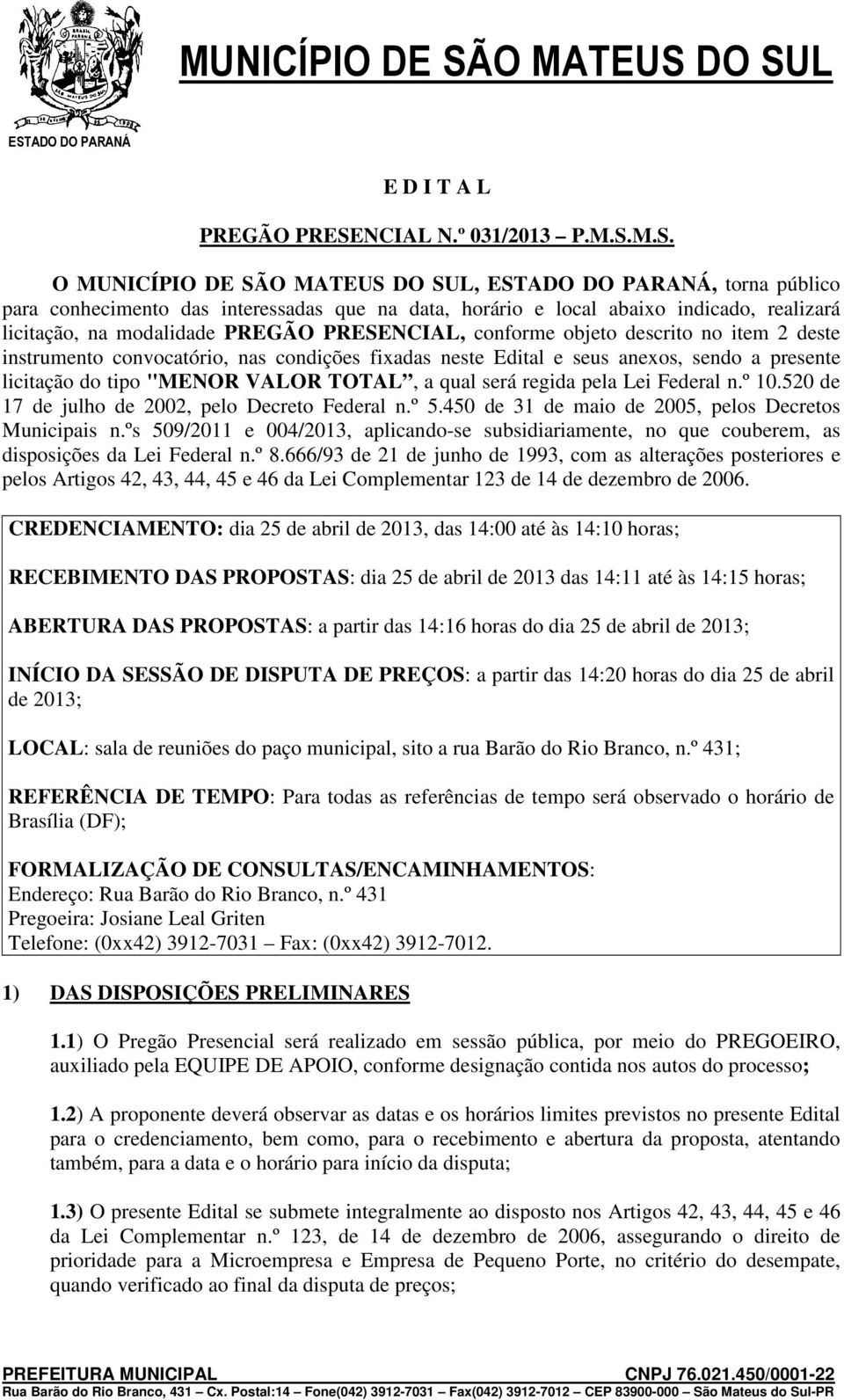 M.S. O MUNICÍPIO DE SÃO MATEUS DO SUL,, torna público para conhecimento das interessadas que na data, horário e local abaixo indicado, realizará licitação, na modalidade PREGÃO PRESENCIAL, conforme