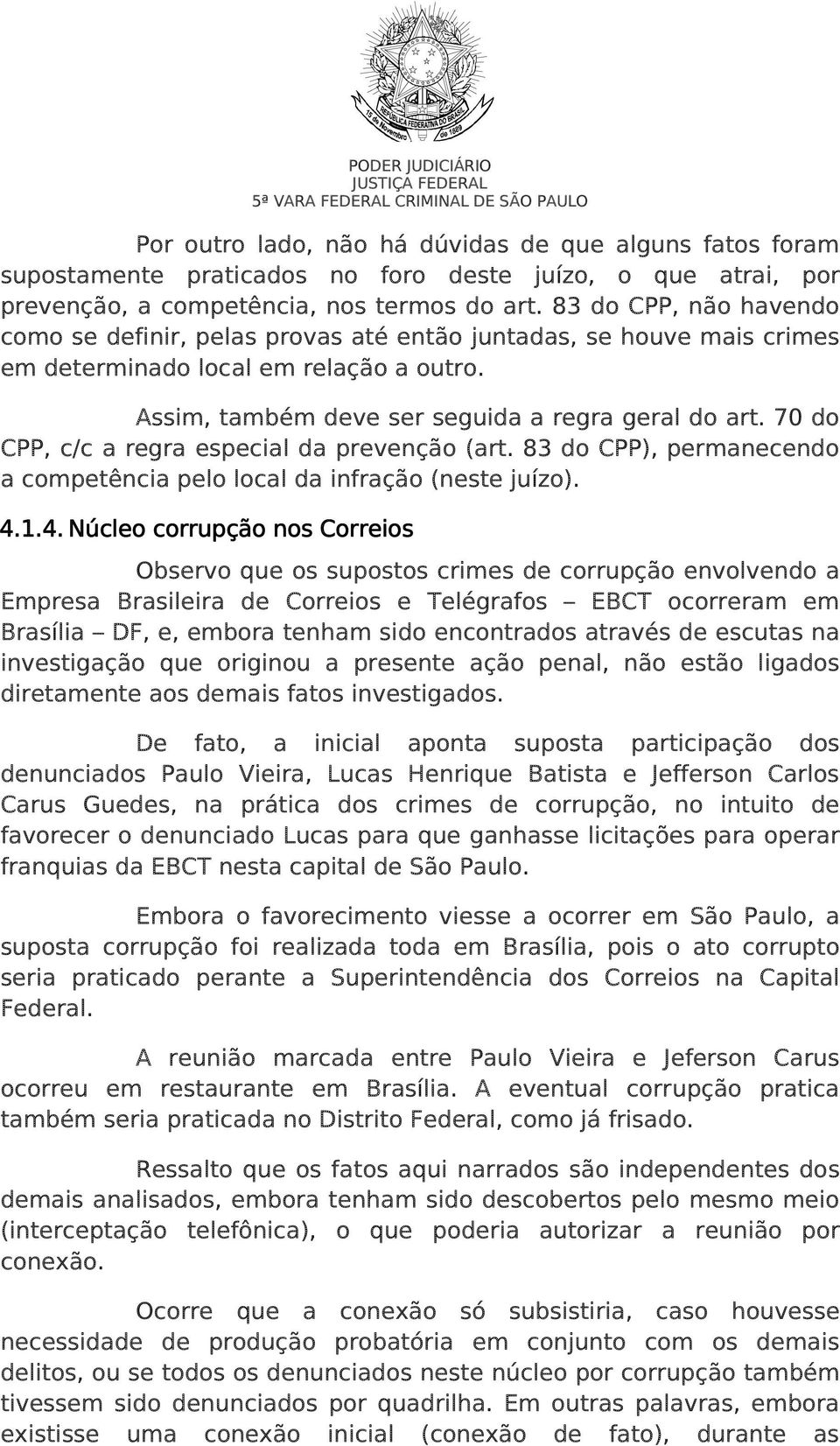 70 do CPP, c/c a regra especial da prevenção (art. 83 do CPP), permanecendo a competência pelo local da infração (neste juízo). 4.