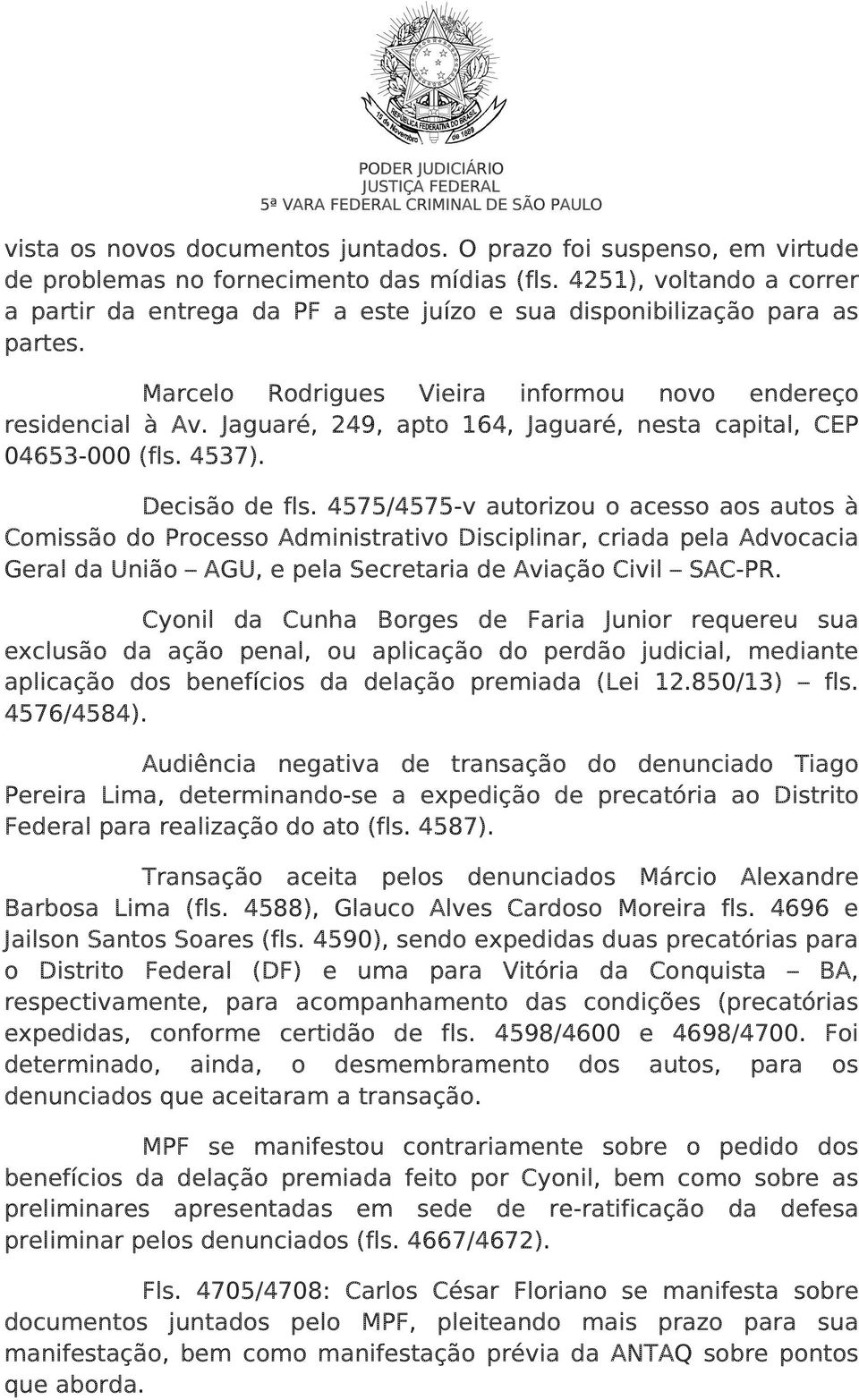 Jaguaré, 249, apto 164, Jaguaré, nesta capital, CEP 04653-000 (fls. 4537). Decisão de fls.