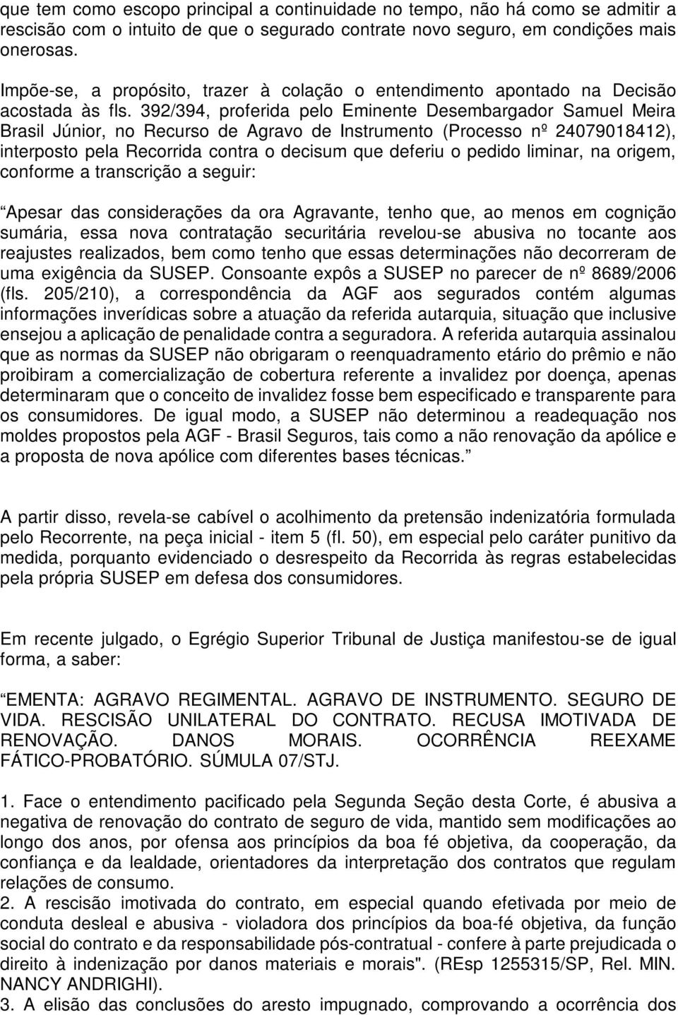 392/394, proferida pelo Eminente Desembargador Samuel Meira Brasil Júnior, no Recurso de Agravo de Instrumento (Processo nº 24079018412), interposto pela Recorrida contra o decisum que deferiu o