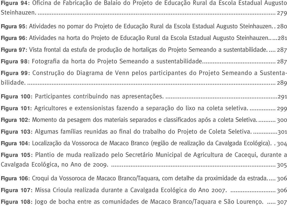 . 280 Figura 96: Atividades na horta do Projeto de Educação Rural da Escola Estadual Augusto Steinhauzen.