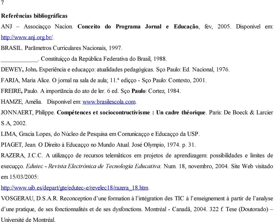 ª edição - São Paulo: Contexto, 2001. FREIRE, Paulo. A importância do ato de ler. 6 ed. São Paulo: Cortez, 1984. HAMZE, Amélia. Disponível em: www.brasilescola.com. JONNAERT, Philippe.