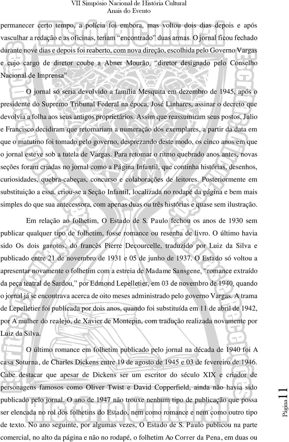 de Imprensa O jornal só seria devolvido a família Mesquita em dezembro de 1945, após o presidente do Supremo Tribunal Federal na época, José Linhares, assinar o decreto que devolvia a folha aos seus