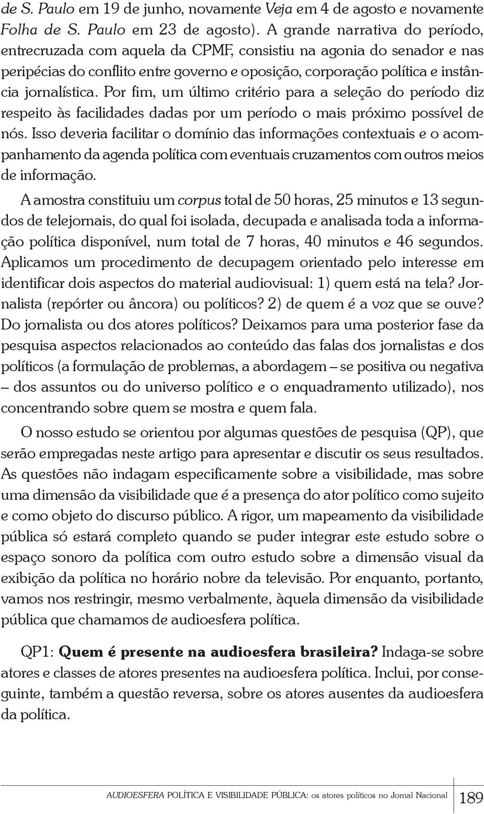 Por fim, um último critério para a seleção do período diz respeito às facilidades dadas por um período o mais próximo possível de nós.