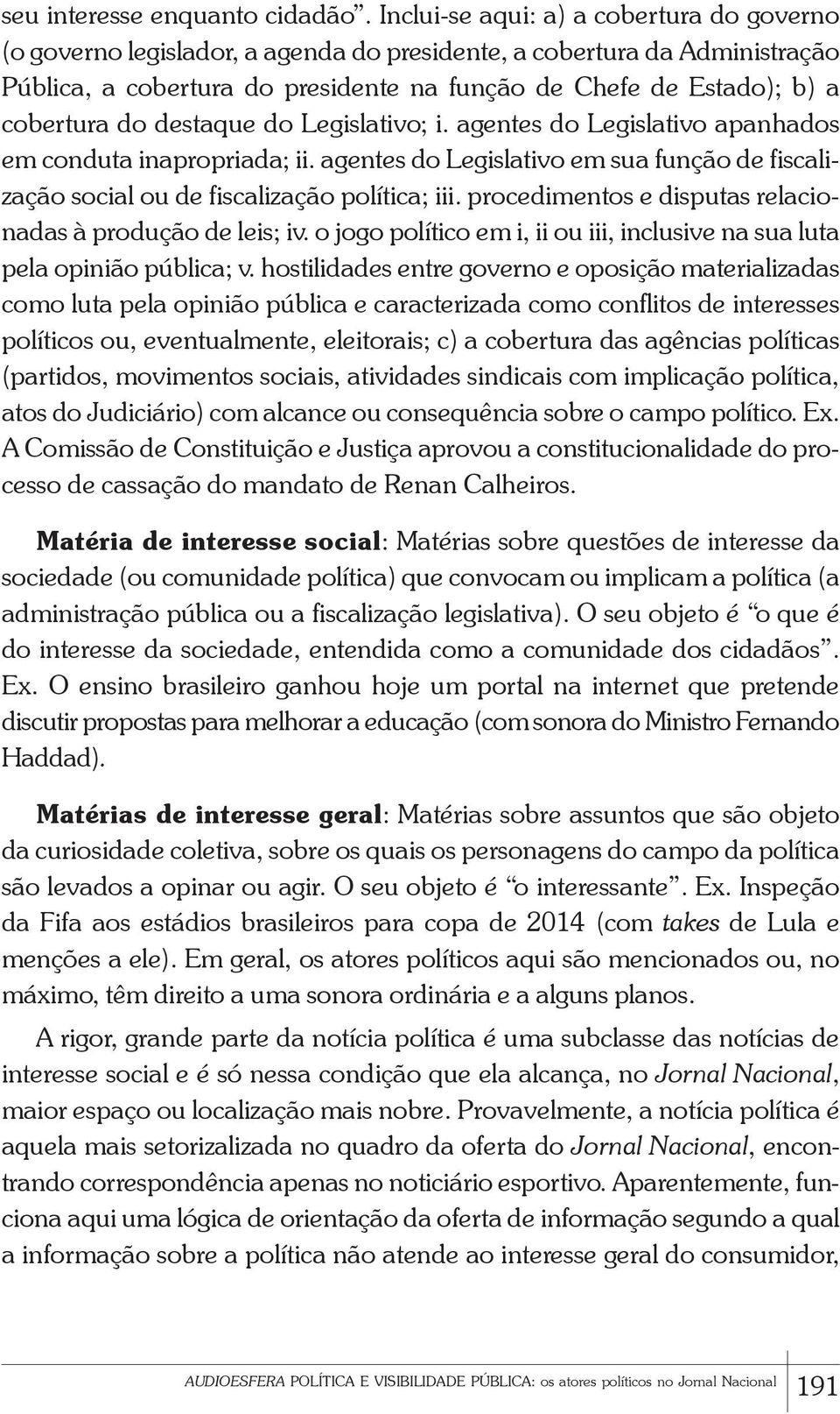 do destaque do Legislativo; i. agentes do Legislativo apanhados em conduta inapropriada; ii. agentes do Legislativo em sua função de fiscalização social ou de fiscalização política; iii.