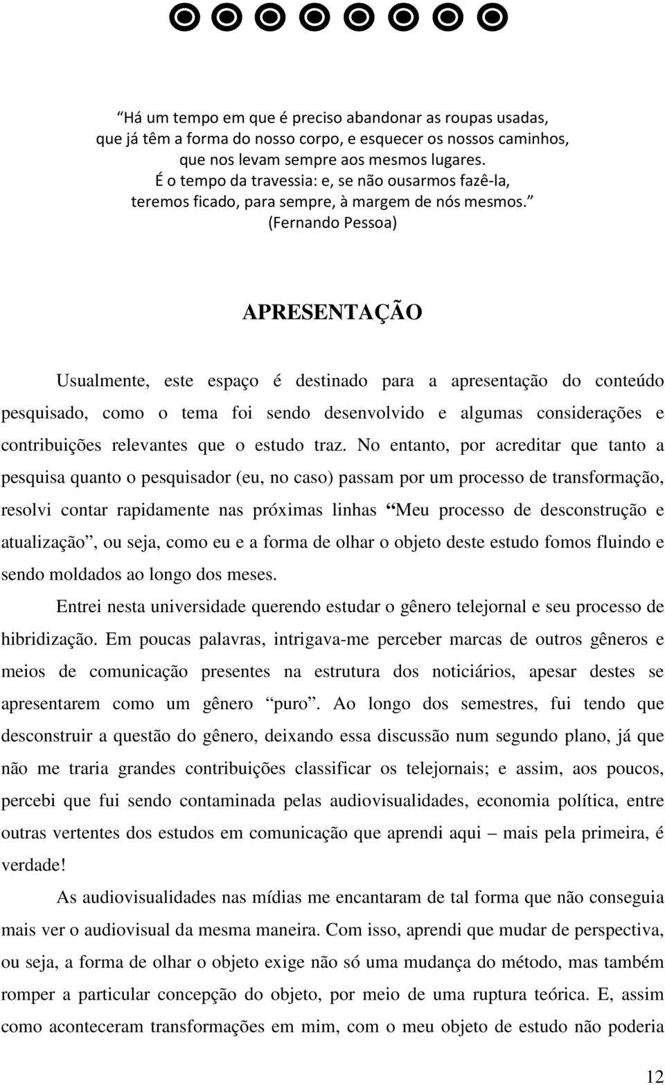 (Fernando Pessoa) APRESENTAÇÃO Usualmente, este espaço é destinado para a apresentação do conteúdo pesquisado, como o tema foi sendo desenvolvido e algumas considerações e contribuições relevantes