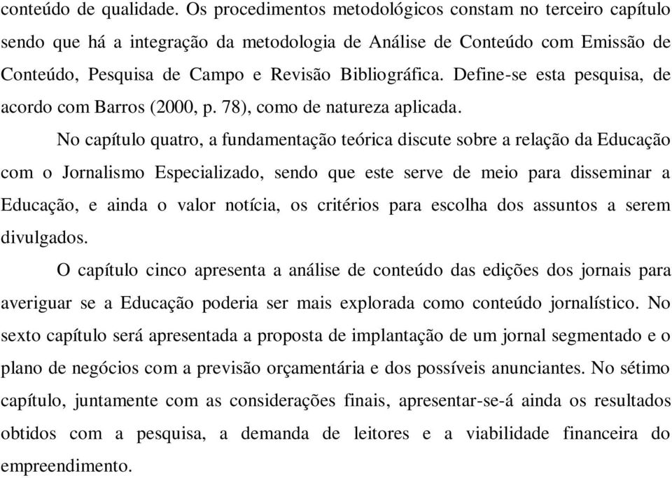 Define-se esta pesquisa, de acordo com Barros (2000, p. 78), como de natureza aplicada.