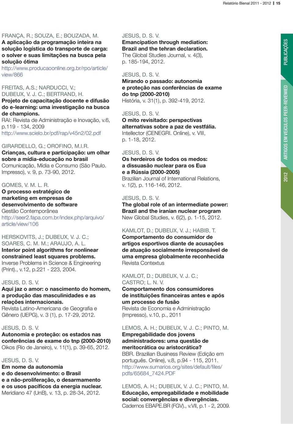 br/rpo/article/ view/866 FREITAS, A.S.; NARDUCCI, V.; DUBEUX, V. J. C.; BERTRAND, H. Projeto de capacitação docente e difusão do e-learning: uma investigação na busca de champions.