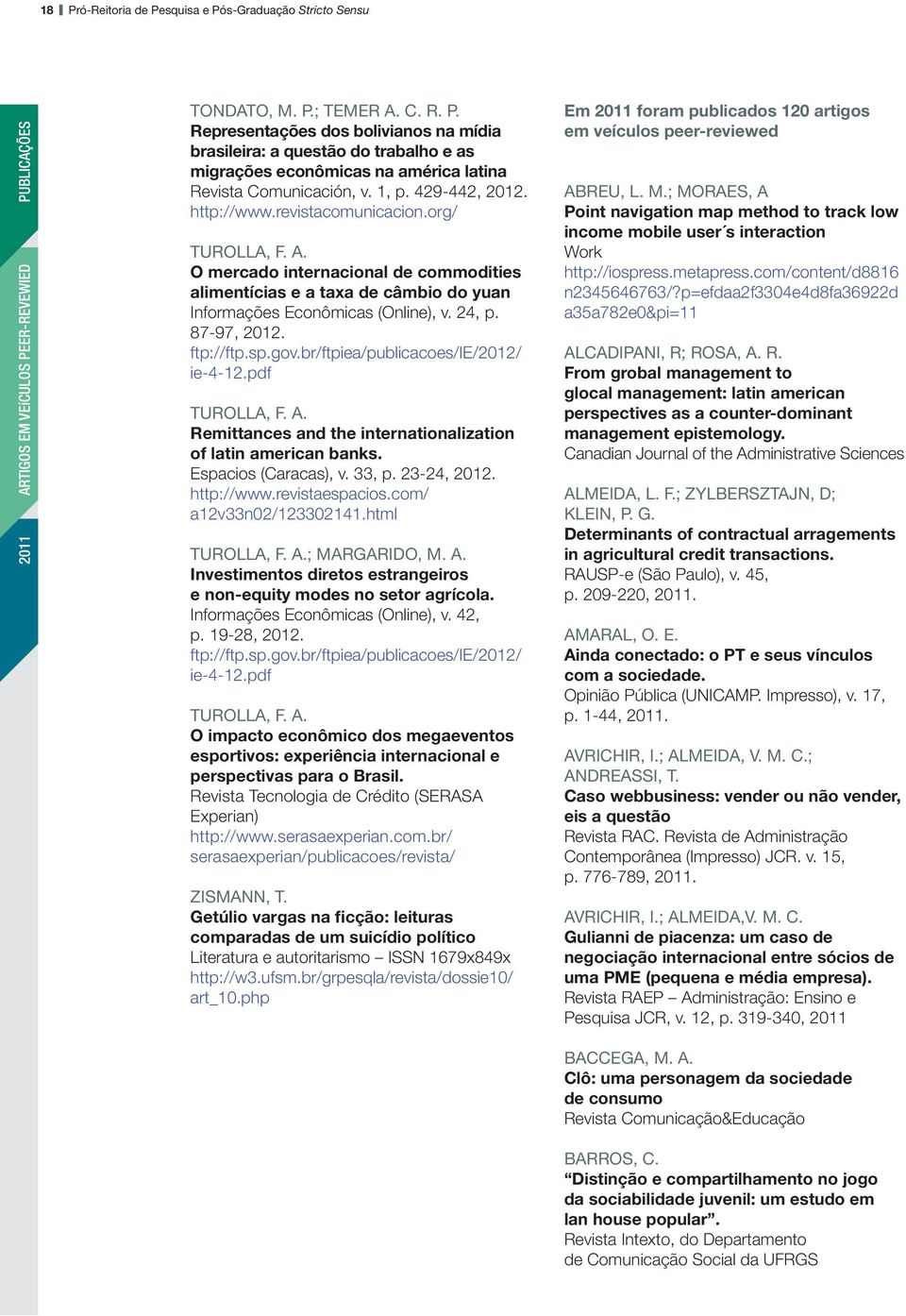 87-97, 2012. ftp://ftp.sp.gov.br/ftpiea/publicacoes/ie/2012/ ie-4-12.pdf TUROLLA, F. A. Remittances and the internationalization of latin american banks. Espacios (Caracas), v. 33, p. 23-24, 2012.